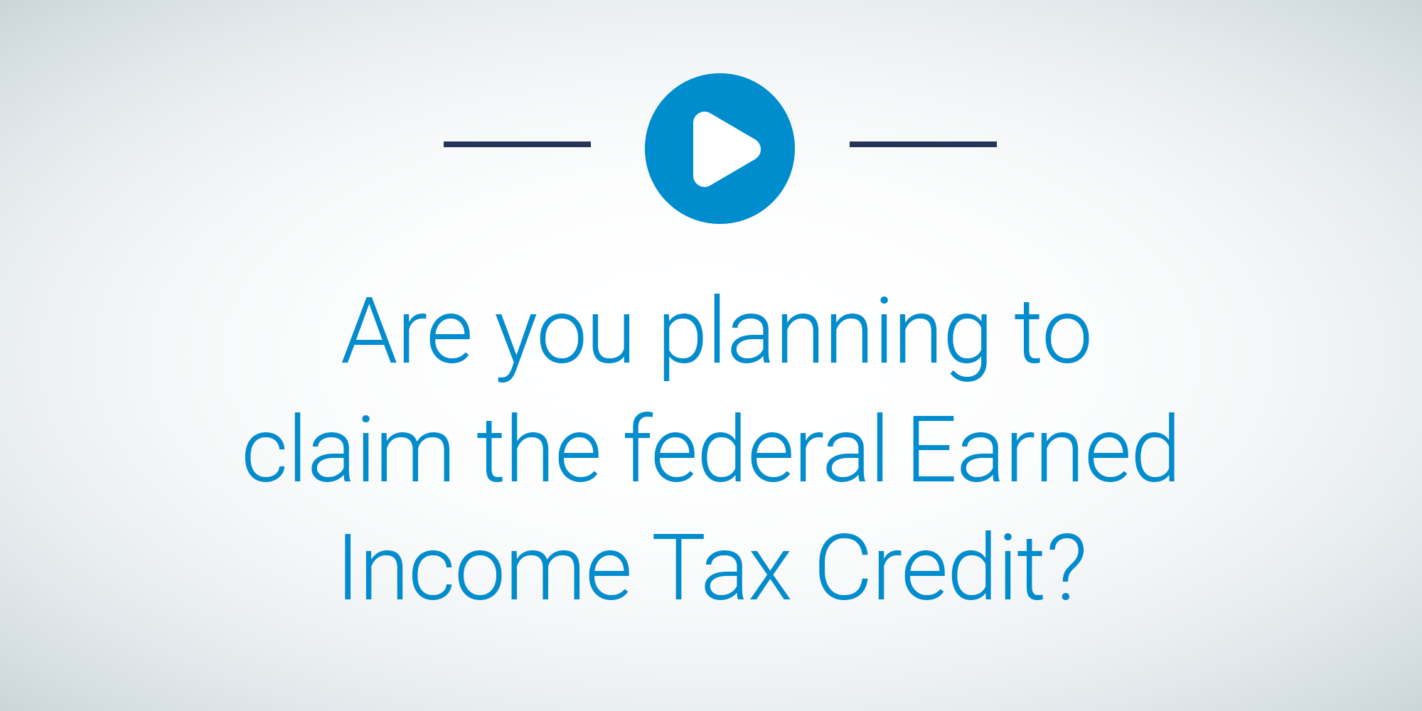 Are you planning to claim the federal Earned Income Tax Credit